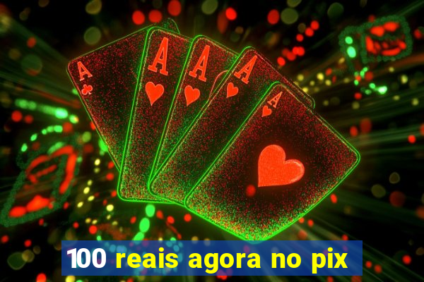 100 reais agora no pix